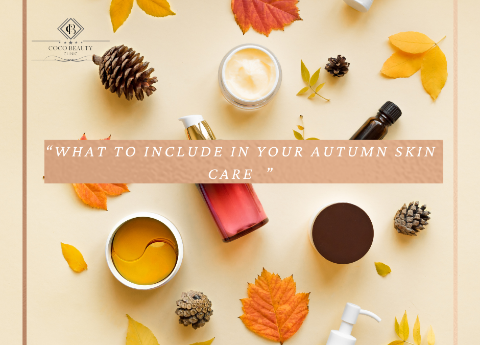 WHAT TO INCLUDE IN YOUR AUTUMN SKIN CARE